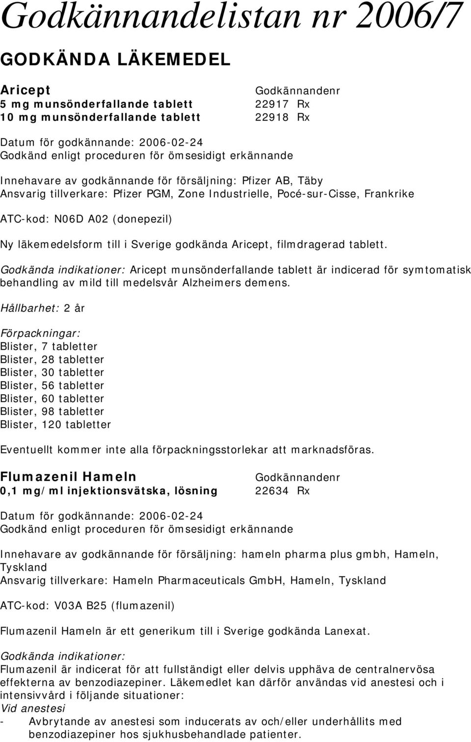 Aricept, filmdragerad tablett. Godkända indikationer: Aricept munsönderfallande tablett är indicerad för symtomatisk behandling av mild till medelsvår Alzheimers demens.