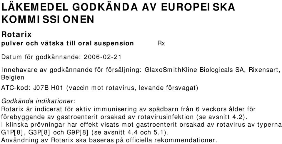 för aktiv immunisering av spädbarn från 6 veckors ålder för förebyggande av gastroenterit orsakad av rotavirusinfektion (se avsnitt 4.2).