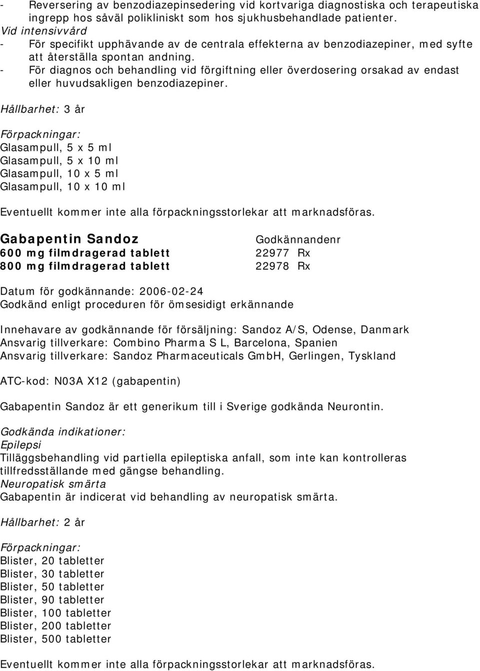 - För diagnos och behandling vid förgiftning eller överdosering orsakad av endast eller huvudsakligen benzodiazepiner.