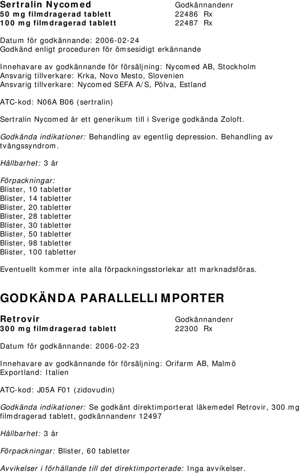 godkända Zoloft. Godkända indikationer: Behandling av egentlig depression. Behandling av tvångssyndrom.