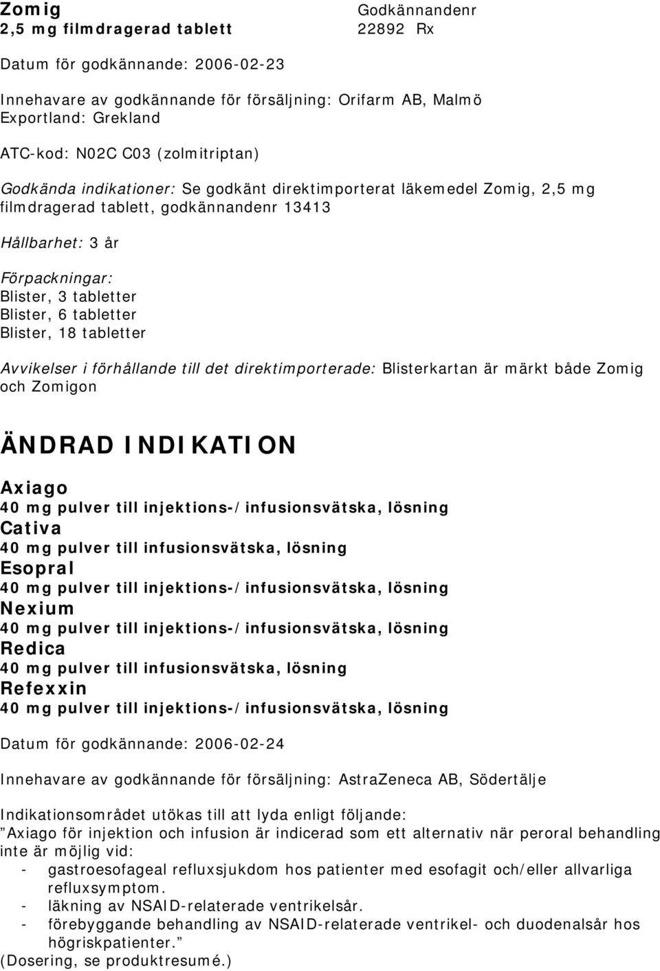 18 tabletter Avvikelser i förhållande till det direktimporterade: Blisterkartan är märkt både Zomig och Zomigon ÄNDRAD INDIKATION Axiago Cativa 40 mg pulver till infusionsvätska, lösning Esopral