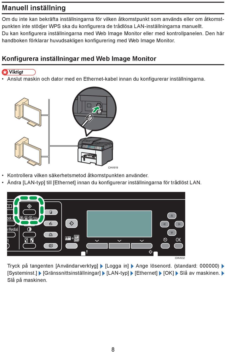 Konfigurera inställningar med Web Image Monitor Anslut maskin och dator med en Ethernet-kabel innan du konfigurerar inställningarna. Kontrollera vilken säkerhetsmetod åtkomstpunkten använder.