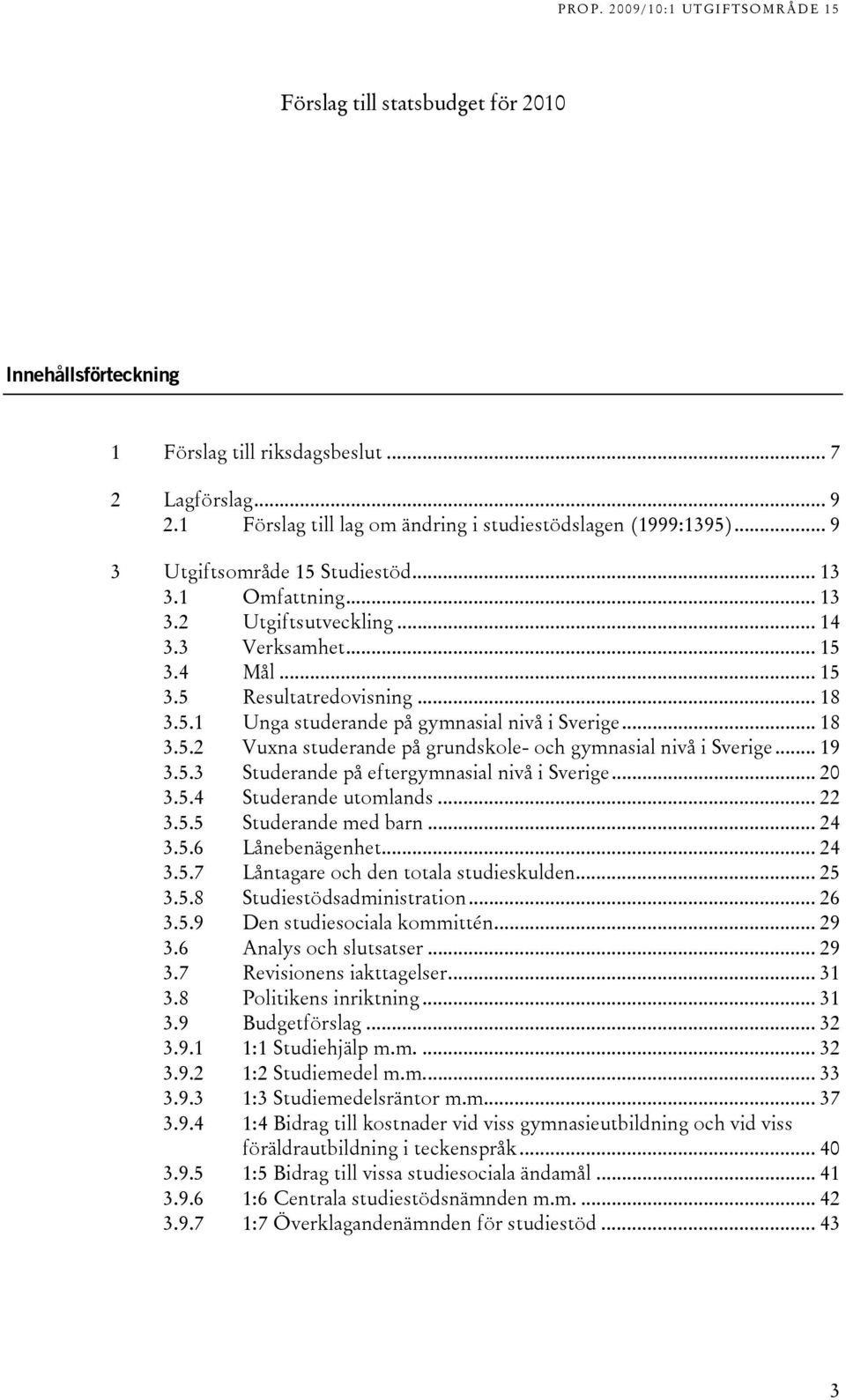 .. 18 3.5.2 Vuxna studerande på grundskole- och gymnasial nivå i Sverige... 19 3.5.3 Studerande på eftergymnasial nivå i Sverige... 20 3.5.4 Studerande utomlands... 22 3.5.5 Studerande med barn... 24 3.