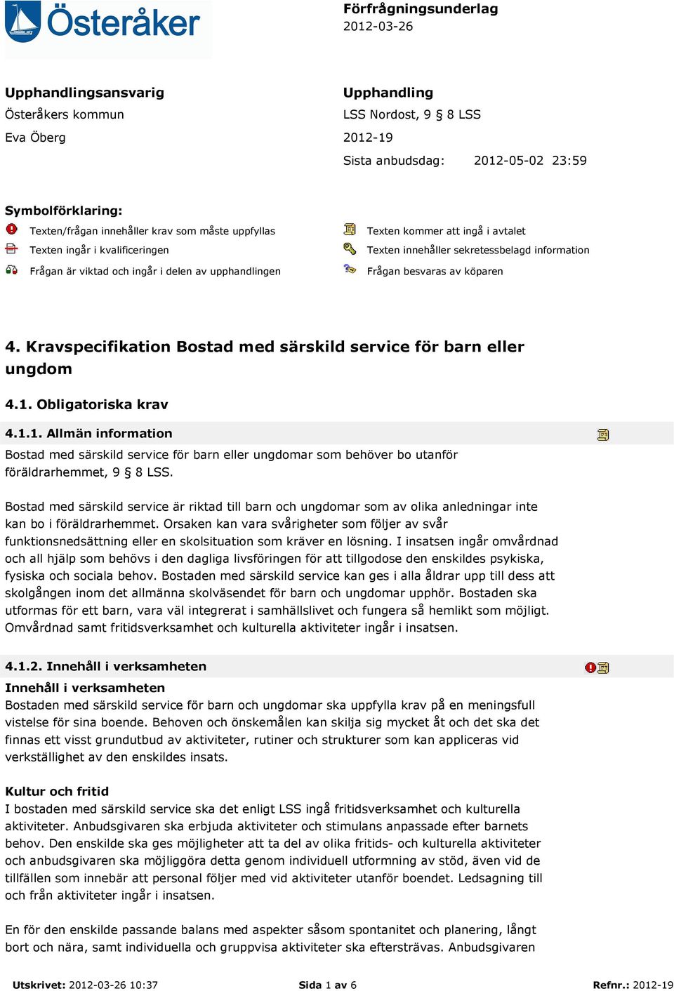 besvaras av köparen 4. Kravspecifikation Bostad med särskild service för barn eller ungdom 4.1.