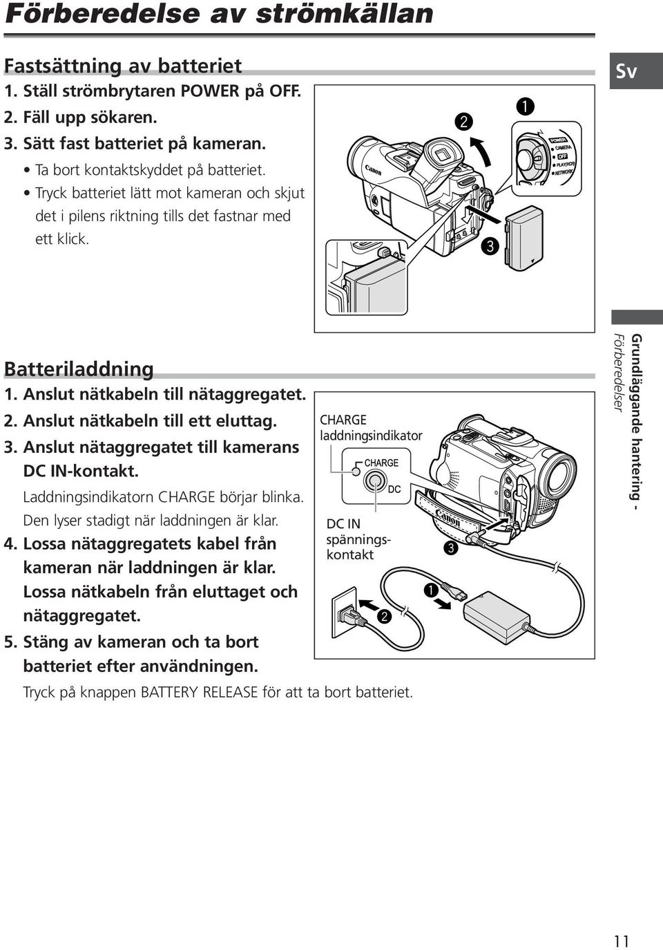 Anslut nätkabeln till ett eluttag. 3. Anslut nätaggregatet till kamerans DC IN-kontakt. Laddningsindikatorn CHARGE börjar blinka. Den lyser stadigt när laddningen är klar. 4.