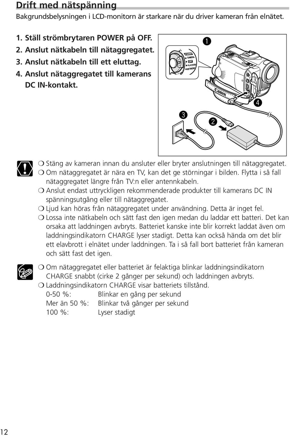 POWER OFF PLAY(VCR) NETWORK q e w r Stäng av kameran innan du ansluter eller bryter anslutningen till nätaggregatet. Om nätaggregatet är nära en TV, kan det ge störningar i bilden.