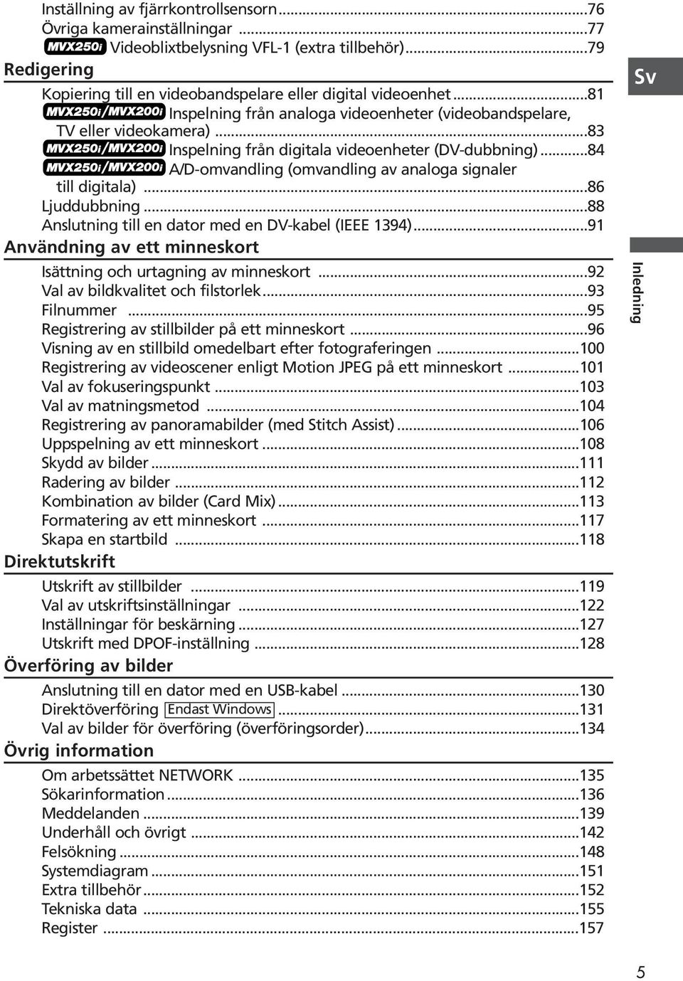 ..84 A/D-omvandling (omvandling av analoga signaler till digitala)...86 Ljuddubbning...88 Anslutning till en dator med en DV-kabel (IEEE 1394).