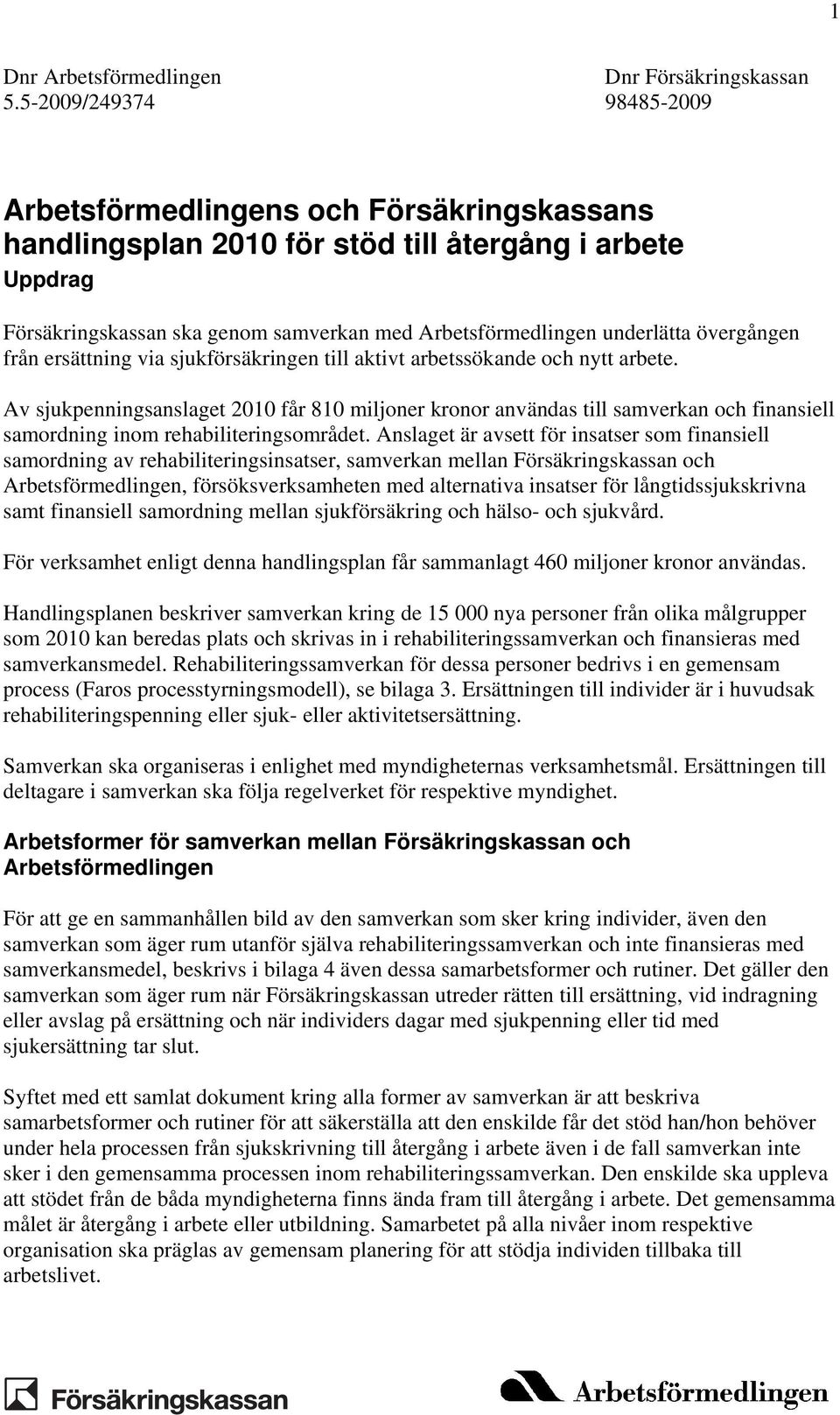 övergången från ersättning via sjukförsäkringen till aktivt arbetssökande och nytt arbete.