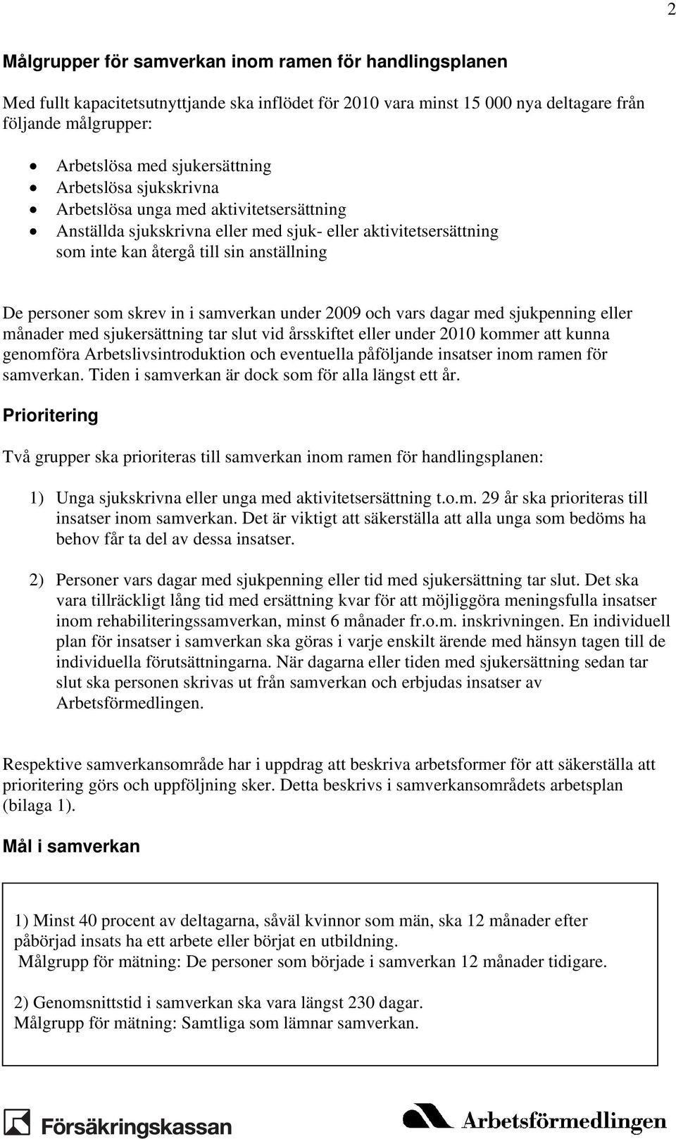 samverkan under 2009 och vars dagar med sjukpenning eller månader med sjukersättning tar slut vid årsskiftet eller under 2010 kommer att kunna genomföra Arbetslivsintroduktion och eventuella