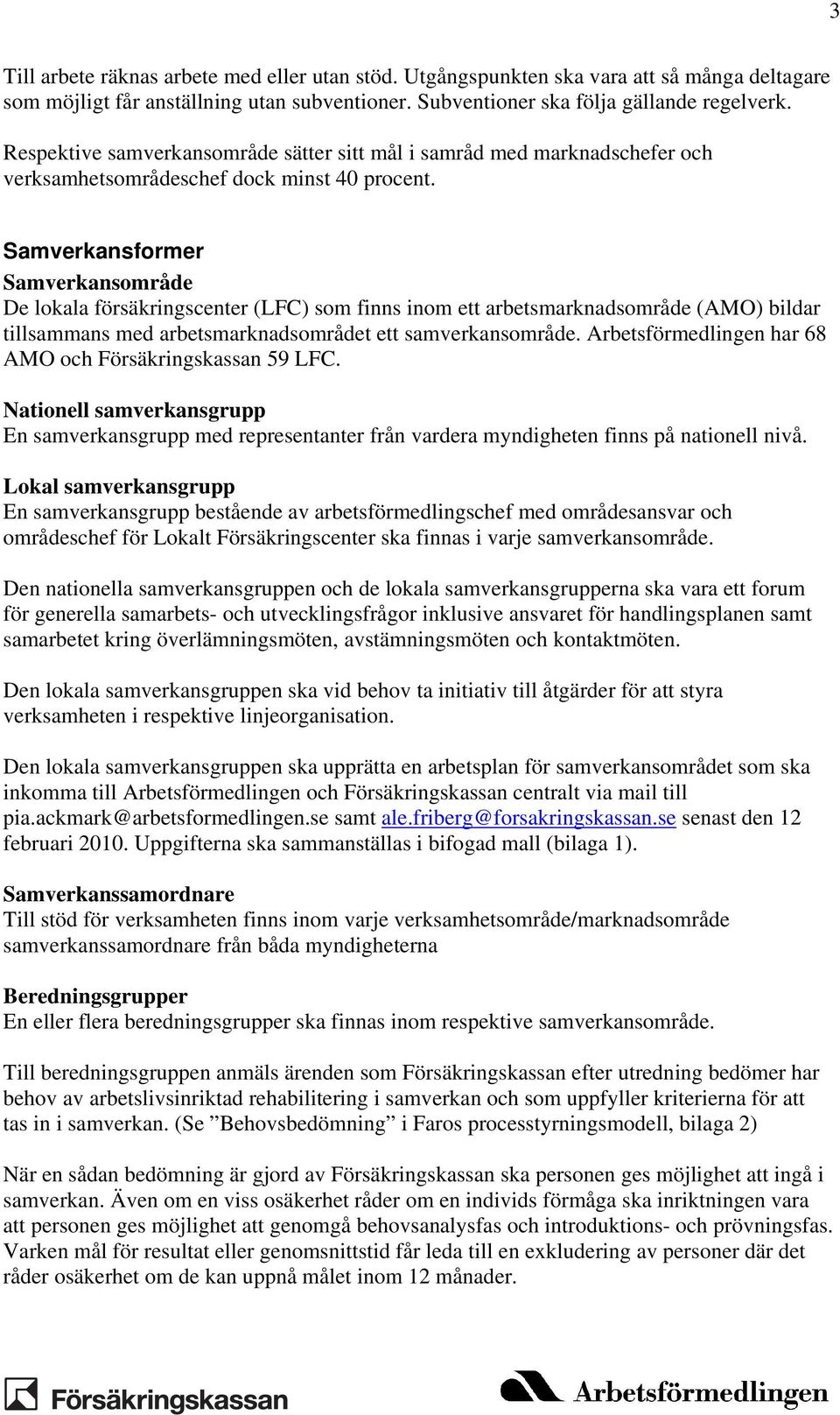 Samverkansformer Samverkansområde De lokala försäkringscenter (LFC) som finns inom ett arbetsmarknadsområde (AMO) bildar tillsammans med arbetsmarknadsområdet ett samverkansområde.