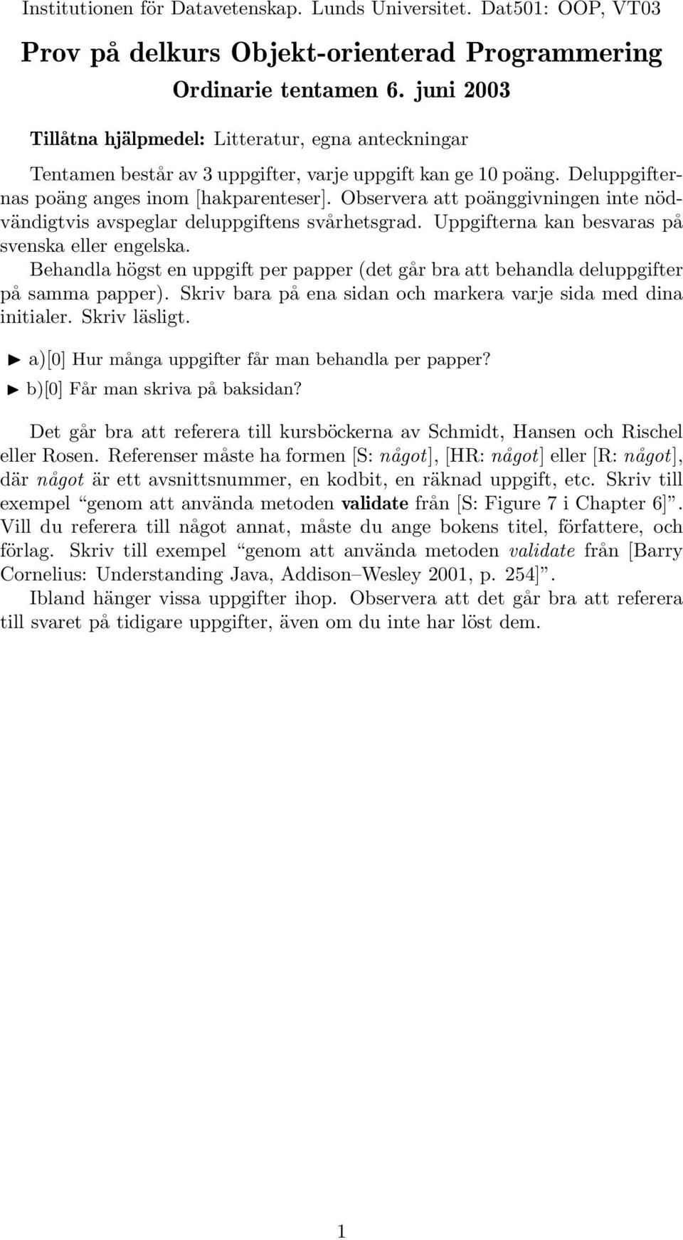 Observera att poänggivningen inte nödvändigtvis avspeglar deluppgiftens svårhetsgrad. Uppgifterna kan besvaras på svenska eller engelska.