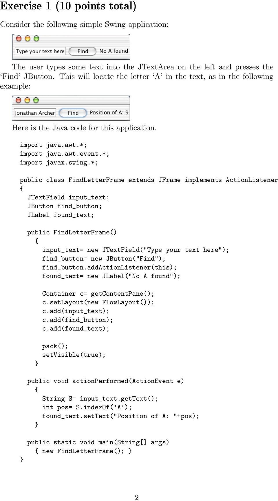*; public class FindLetterFrame extends JFrame implements ActionListener { JTextField input_text; JButton find_button; JLabel found_text; public FindLetterFrame() { input_text= new JTextField("Type