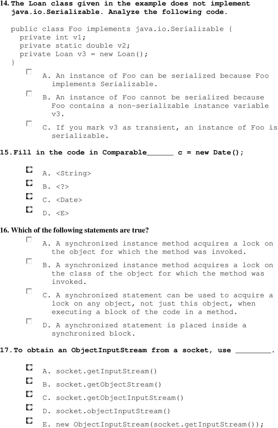 If you mark v3 as transient, an instance of Foo is serializable. 15. Fill in the code in Comparable c = new Date(); A. <String> B. <?> C. <Date> D. <E> 16. Which of the following statements are true?