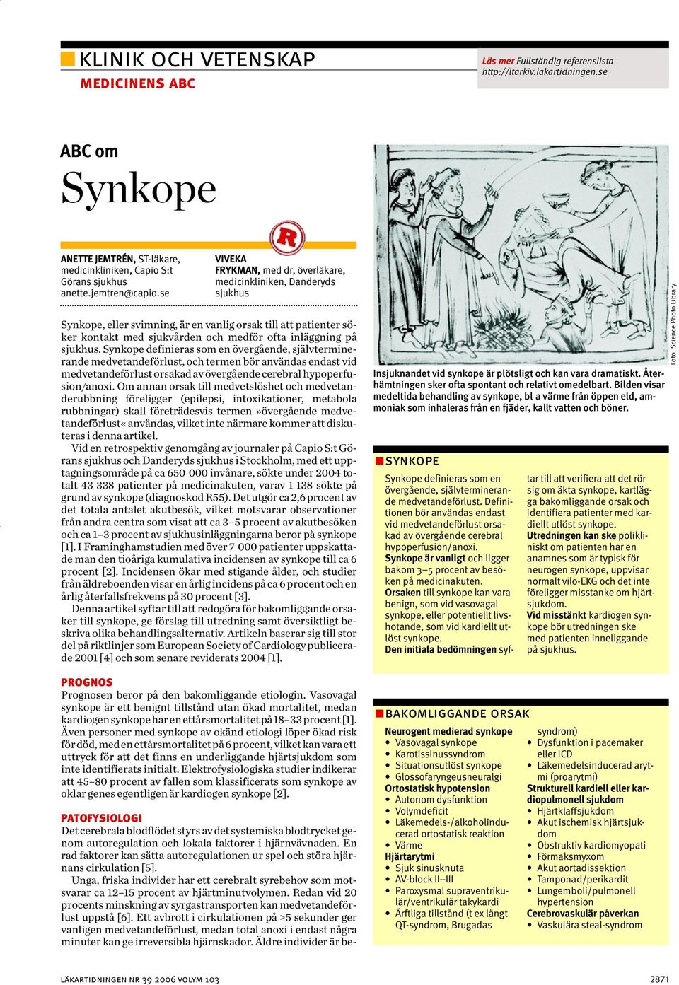 sjukhus. Synkope definieras som en övergående, självterminerande medvetandeförlust, och termen bör användas endast vid medvetandeförlust orsakad av övergående cerebral hypoperfusion/anoxi.