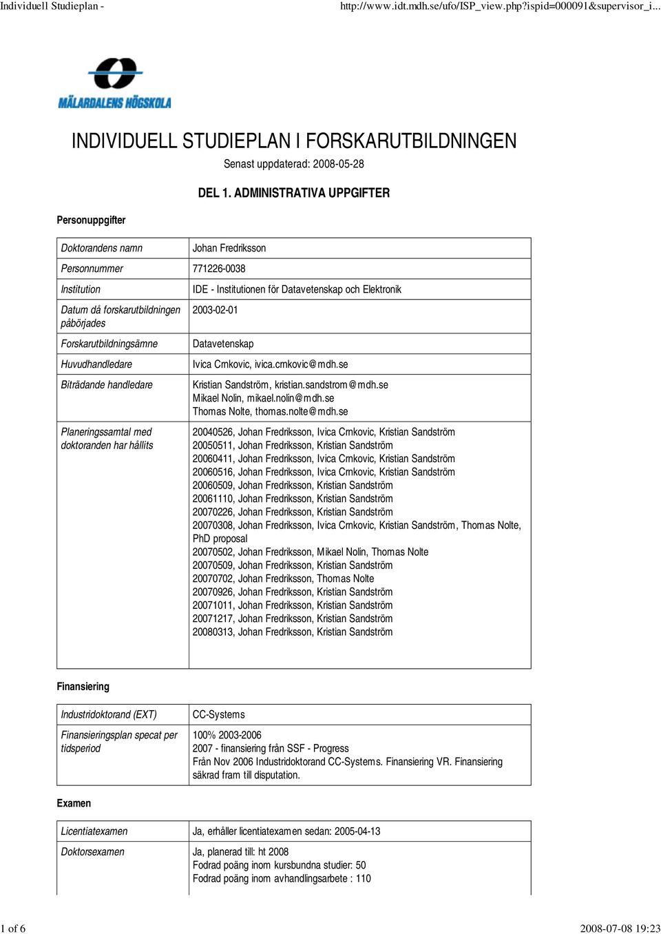 med doktoranden har hållits IDE - Institutionen för Datavetenskap och Elektronik 2003-02-01 Datavetenskap Ivica Crnkovic, ivica.crnkovic@mdh.se Kristian Sandström, kristian.sandstrom@mdh.