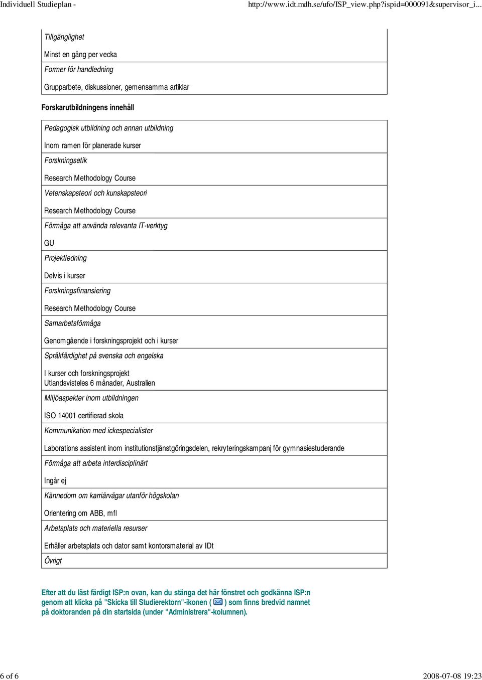 Projektledning Delvis i kurser Forskningsfinansiering Research Methodology Course Samarbetsförmåga Genomgående i forskningsprojekt och i kurser Språkfärdighet på svenska och engelska I kurser och