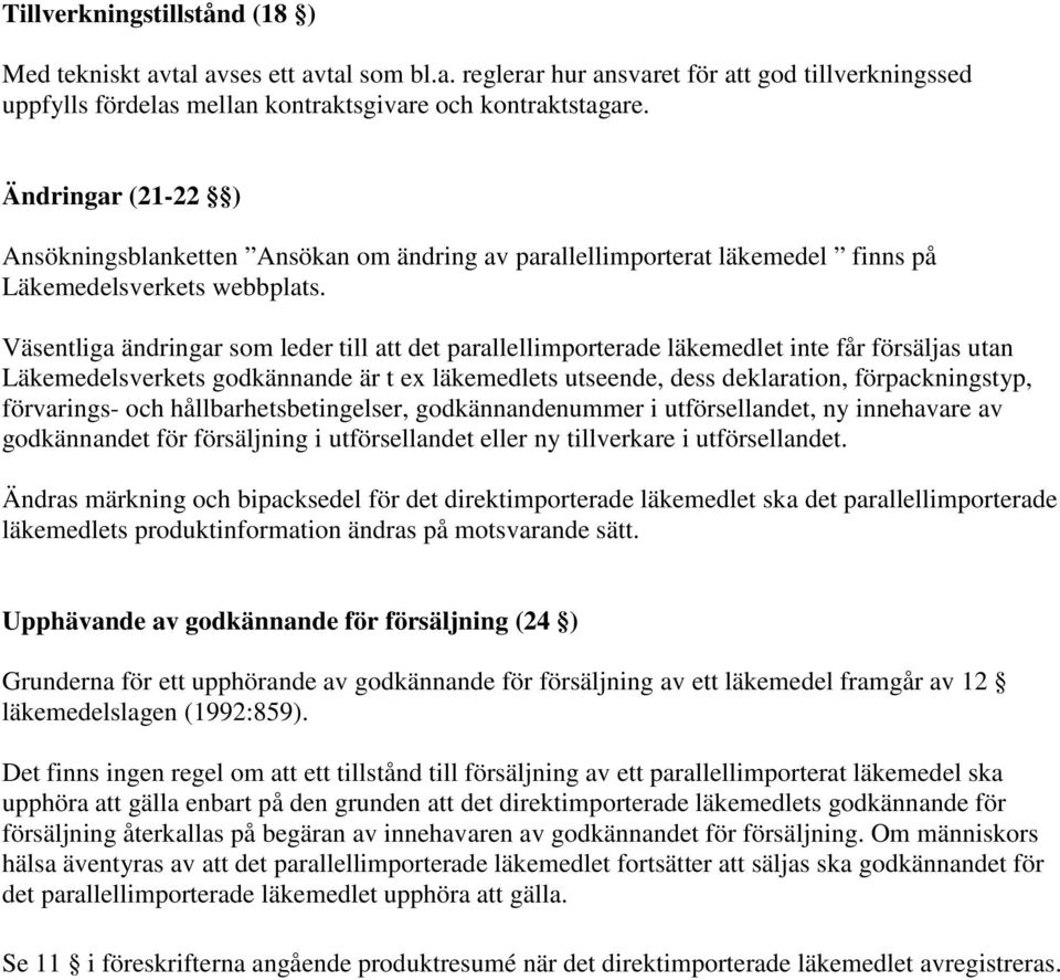 Väsentliga ändringar som leder till att det parallellimporterade läkemedlet inte får försäljas utan Läkemedelsverkets godkännande är t ex läkemedlets utseende, dess deklaration, förpackningstyp,