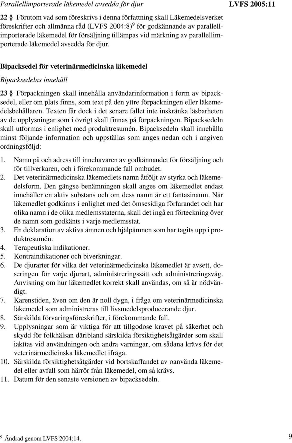 LVFS 2005:11 Bipacksedel för veterinärmedicinska läkemedel Bipacksedelns innehåll 23 Förpackningen skall innehålla användarinformation i form av bipacksedel, eller om plats finns, som text på den