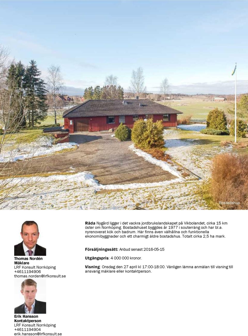 Försäljningssätt: Anbud senast 2016-05-15 Thomas Nordén Mäklare LRF Konsult Norrköping +4611194906 thomas.norden@lrfkonsult.