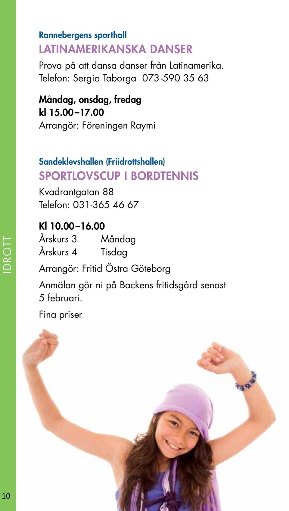 00 Arrangör: Föreningen Raymi Sandeklevshallen (Friidrottshallen) SPORTLOVSCUP I BORDTENNIS Kvadrantgatan 88