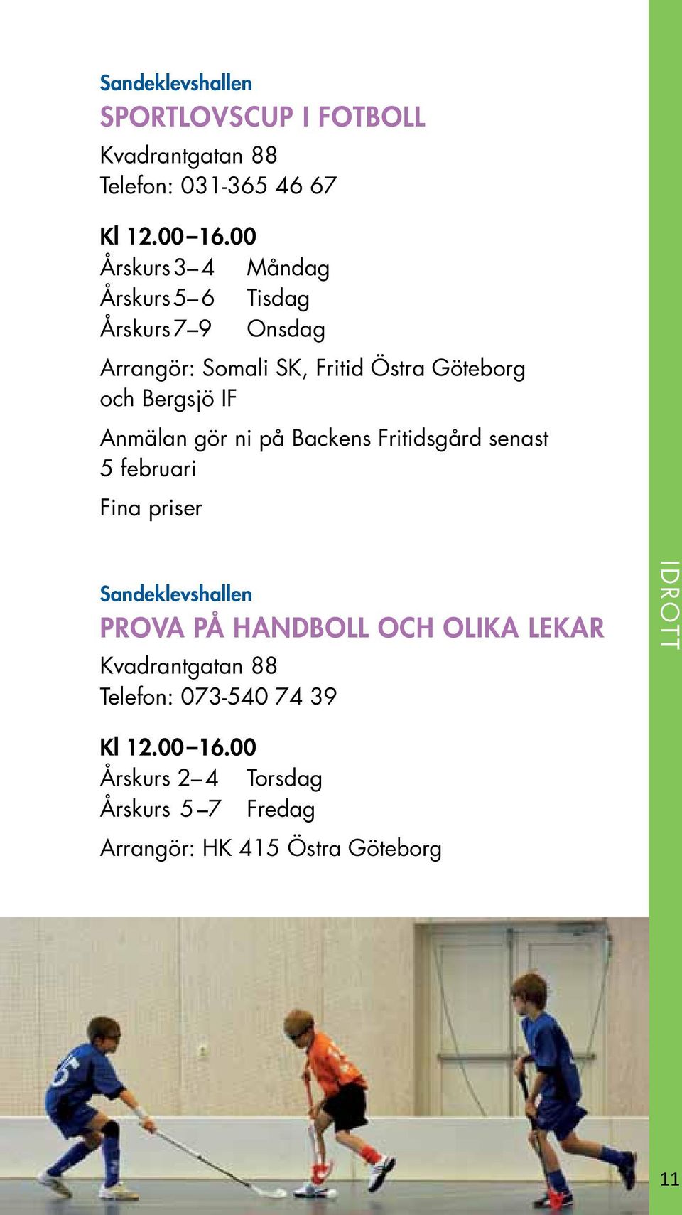 IF Anmälan gör ni på Backens Fritidsgård senast 5 februari Fina priser Sandeklevshallen PROVA PÅ HANDBOLL OCH OLIKA