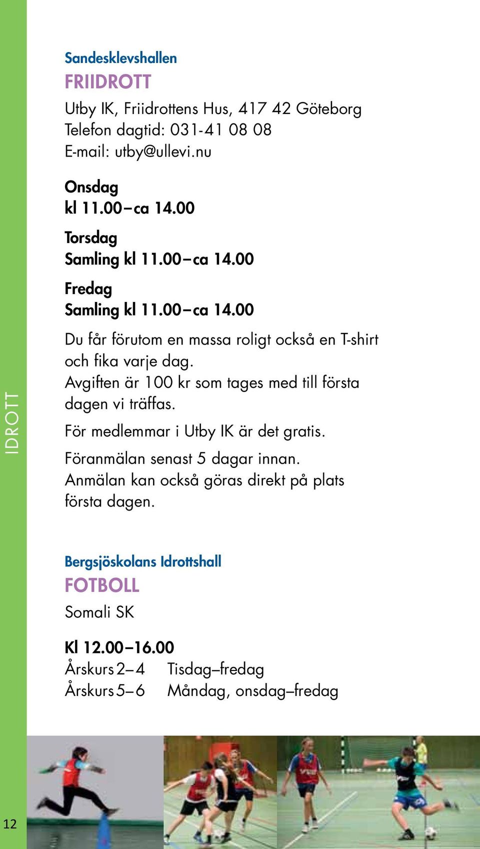 Avgiften är 100 kr som tages med till första dagen vi träffas. För medlemmar i Utby IK är det gratis. Föranmälan senast 5 dagar innan.