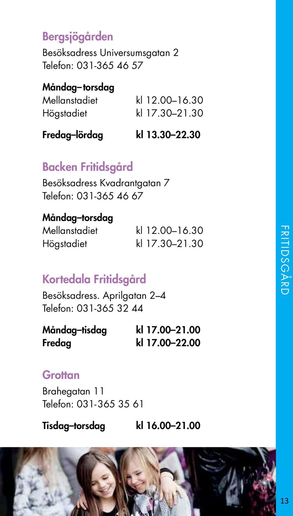 30 Backen Fritidsgård Besöksadress Kvadrantgatan 7 Telefon: 031-365 46 67 Måndag torsdag Mellanstadiet kl 12.00 16.