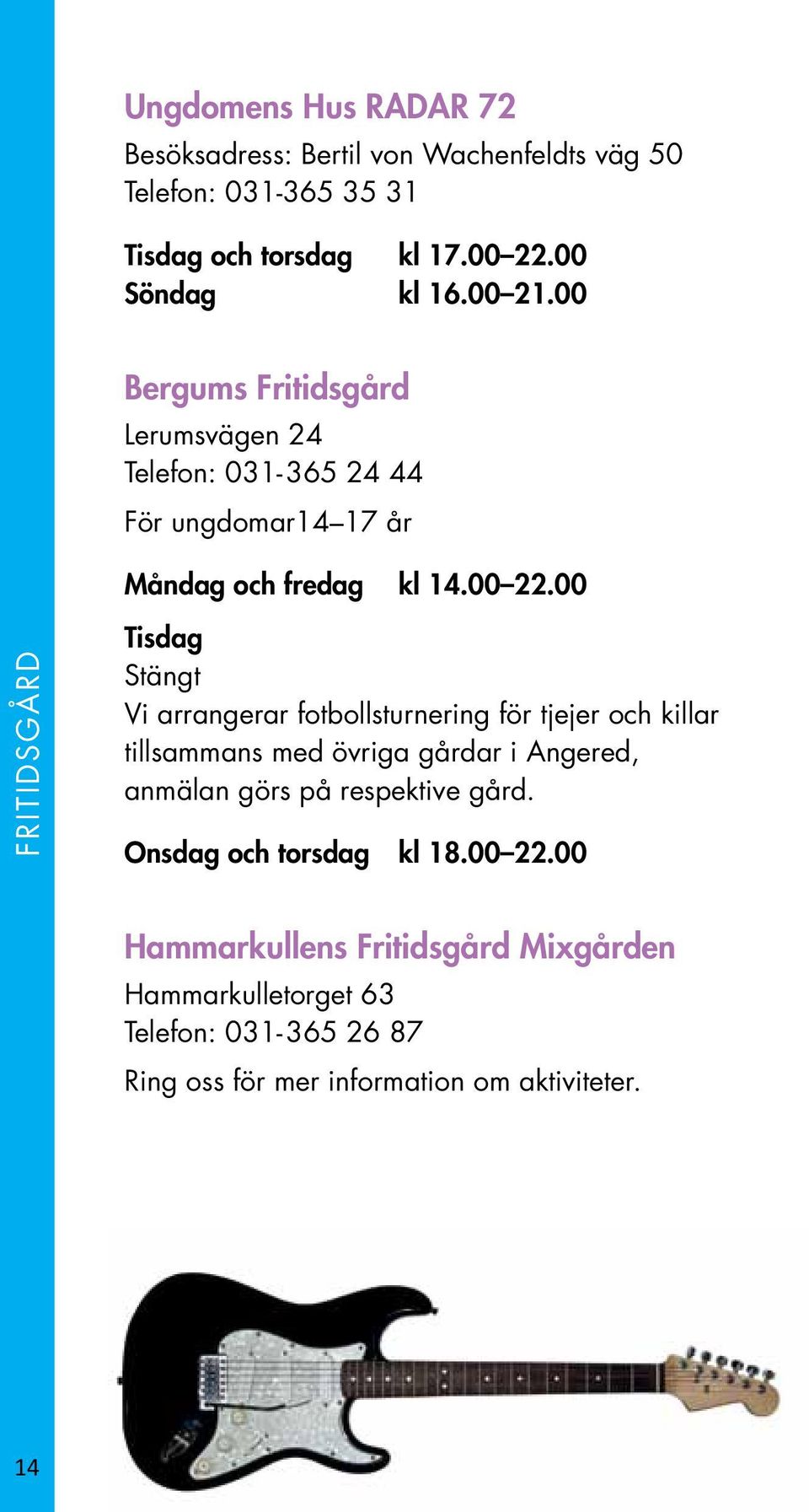 00 FRITIDSGÅRD Tisdag Stängt Vi arrangerar fotbollsturnering för tjejer och killar tillsammans med övriga gårdar i Angered, anmälan görs på