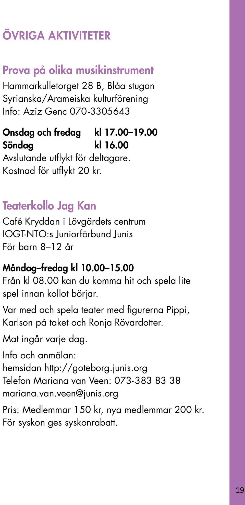 Teaterkollo Jag Kan Café Kryddan i Lövgärdets centrum IOGT-NTO:s Juniorförbund Junis För barn 8 12 år Måndag fredag kl 10.00 15.00 Från kl 08.