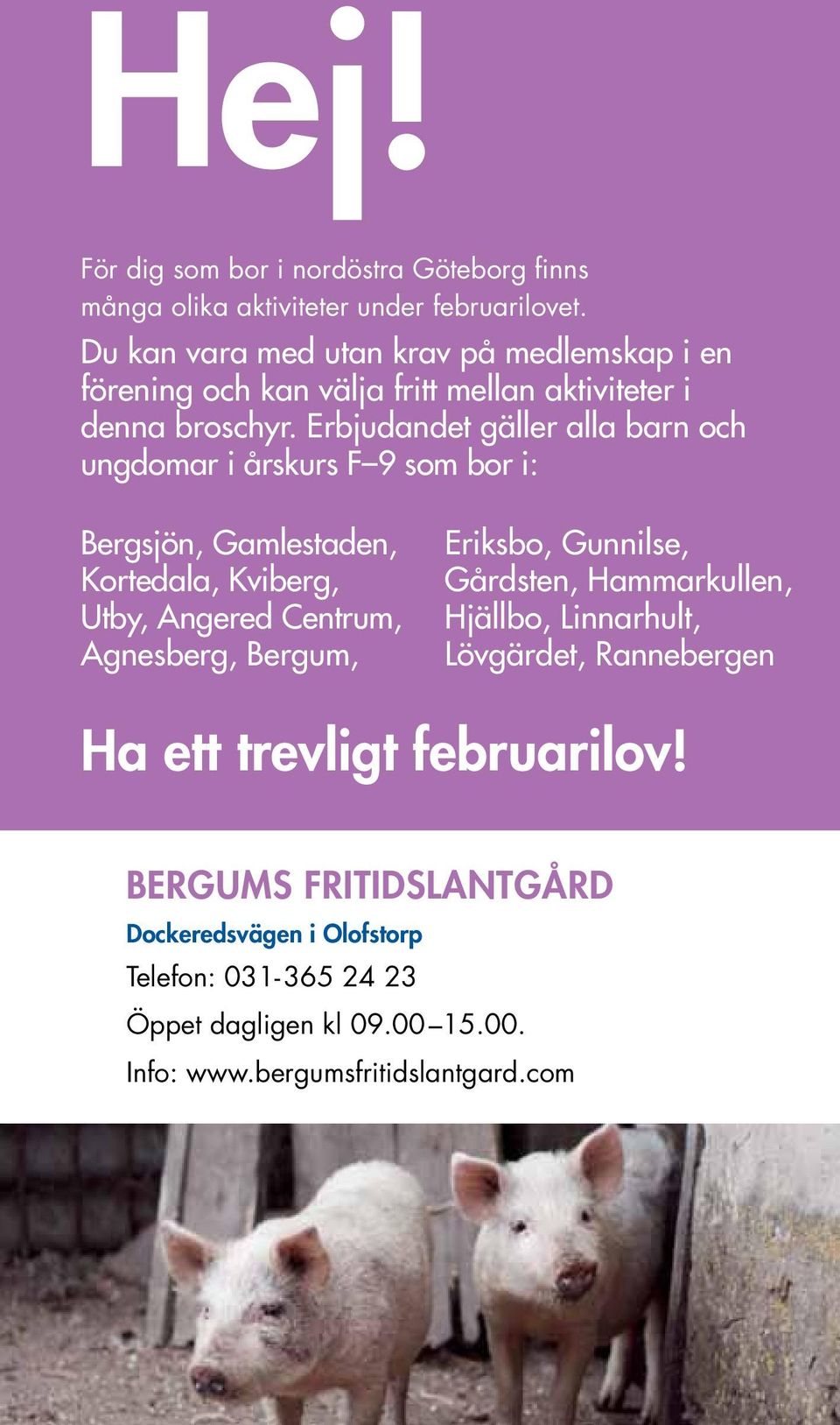 Erbjudandet gäller alla barn och ungdomar i årskurs F 9 som bor i: Bergsjön, Gamlestaden, Kortedala, Kviberg, Utby, Angered Centrum, Agnesberg, Bergum,