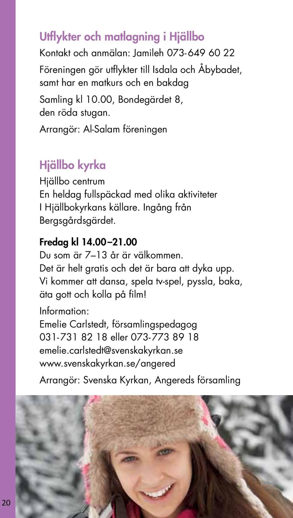 Ingång från Bergsgårdsgärdet. Fredag kl 14.00 21.00 Du som är 7 13 år är välkommen. Det är helt gratis och det är bara att dyka upp.