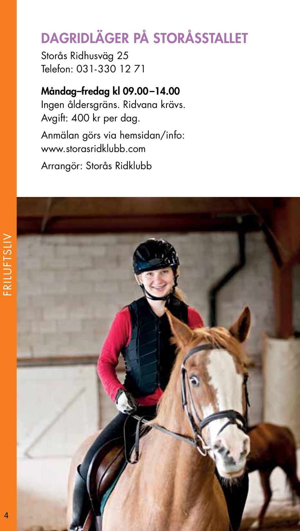 Ridvana krävs. Avgift: 400 kr per dag.