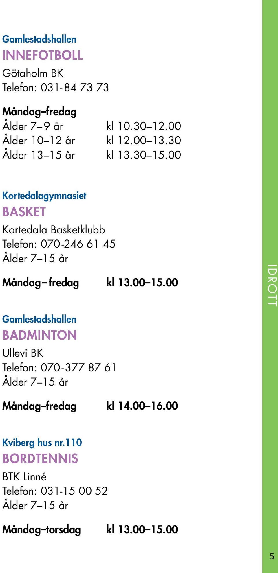 00 Kortedalagymnasiet BASKET Kortedala Basketklubb Telefon: 070-246 61 45 Ålder 7 15 år Måndag fredag kl 13.00 15.