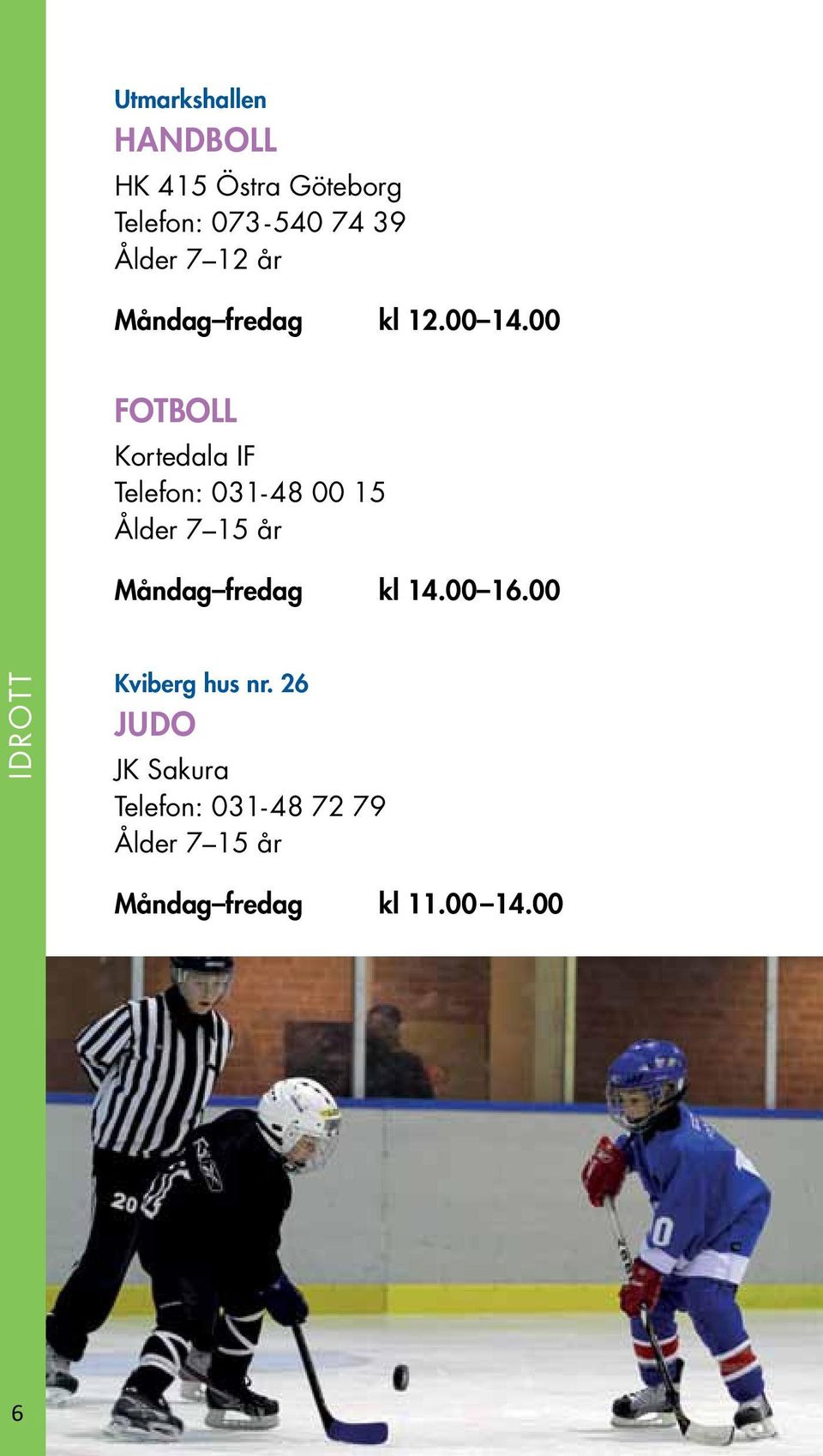00 FOTBOLL Kortedala IF Telefon: 031-48 00 15 Ålder 7 15 år Måndag fredag