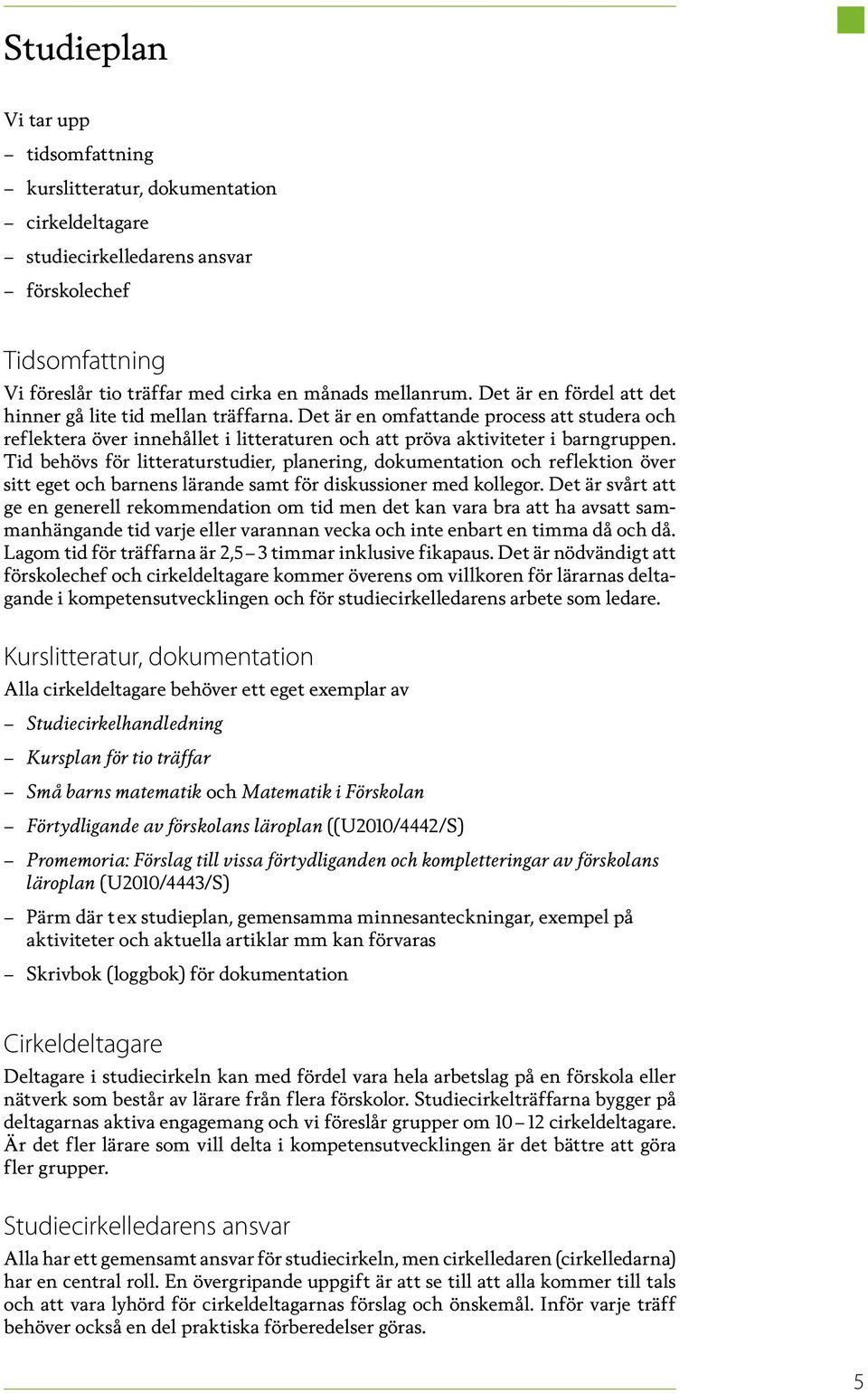 Tid behövs för litteraturstudier, planering, dokumentation och reflektion över sitt eget och barnens lärande samt för diskussioner med kollegor.