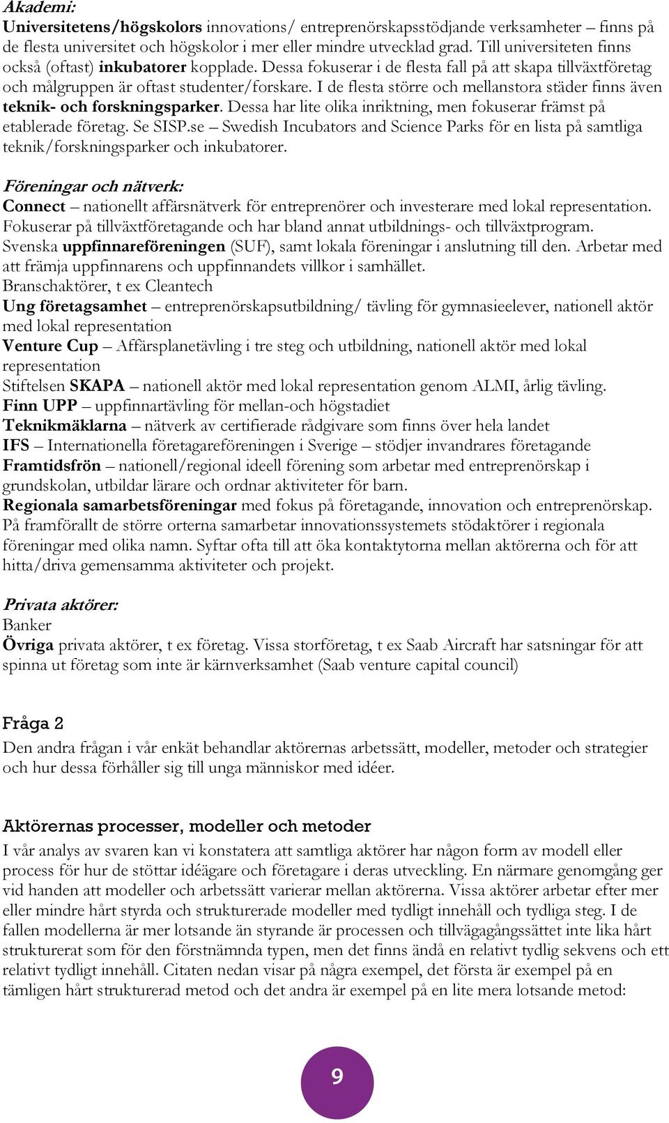 I de flesta större och mellanstora städer finns även teknik- och forskningsparker. Dessa har lite olika inriktning, men fokuserar främst på etablerade företag. Se SISP.