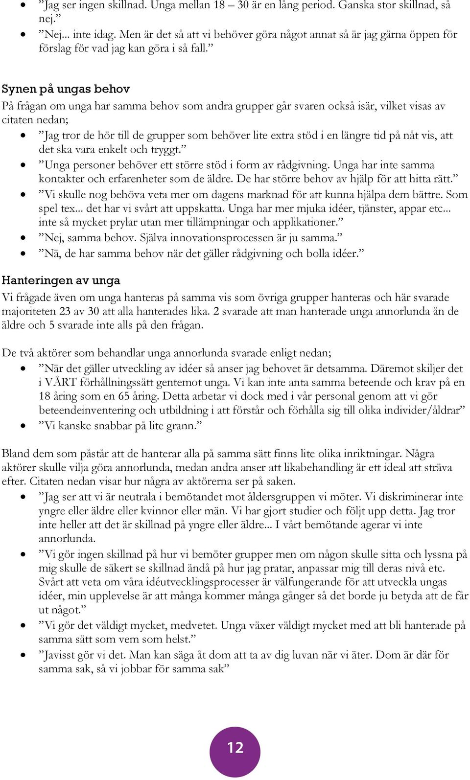 Synen på ungas behov På frågan om unga har samma behov som andra grupper går svaren också isär, vilket visas av citaten nedan; Jag tror de hör till de grupper som behöver lite extra stöd i en längre