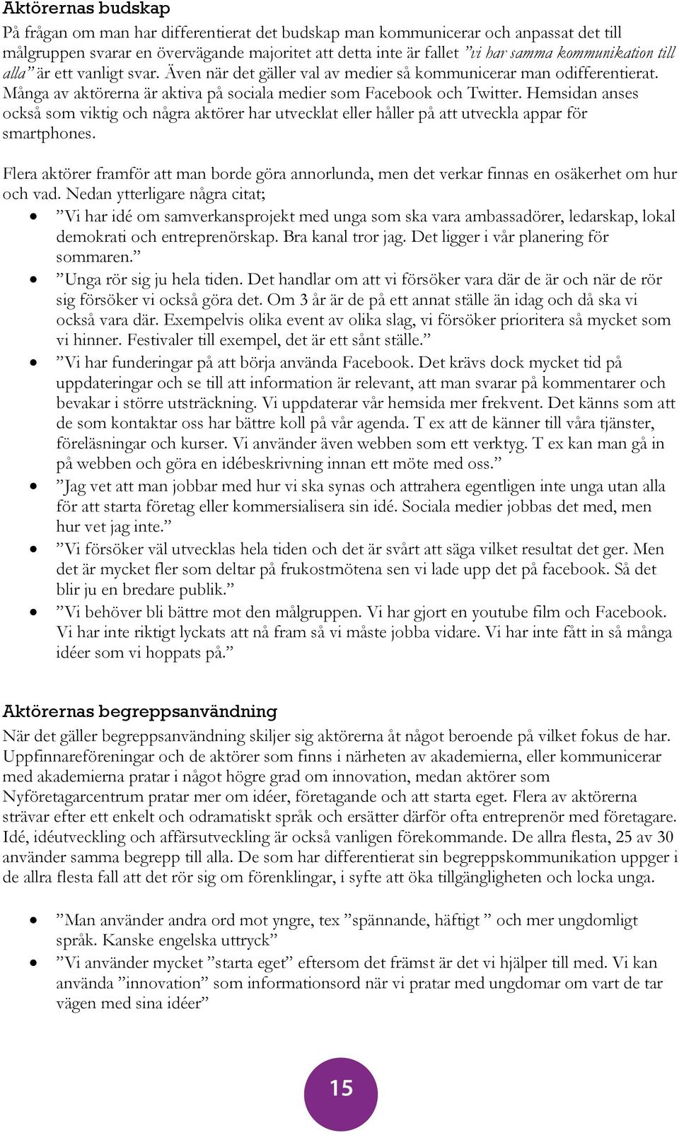 Hemsidan anses också som viktig och några aktörer har utvecklat eller håller på att utveckla appar för smartphones.