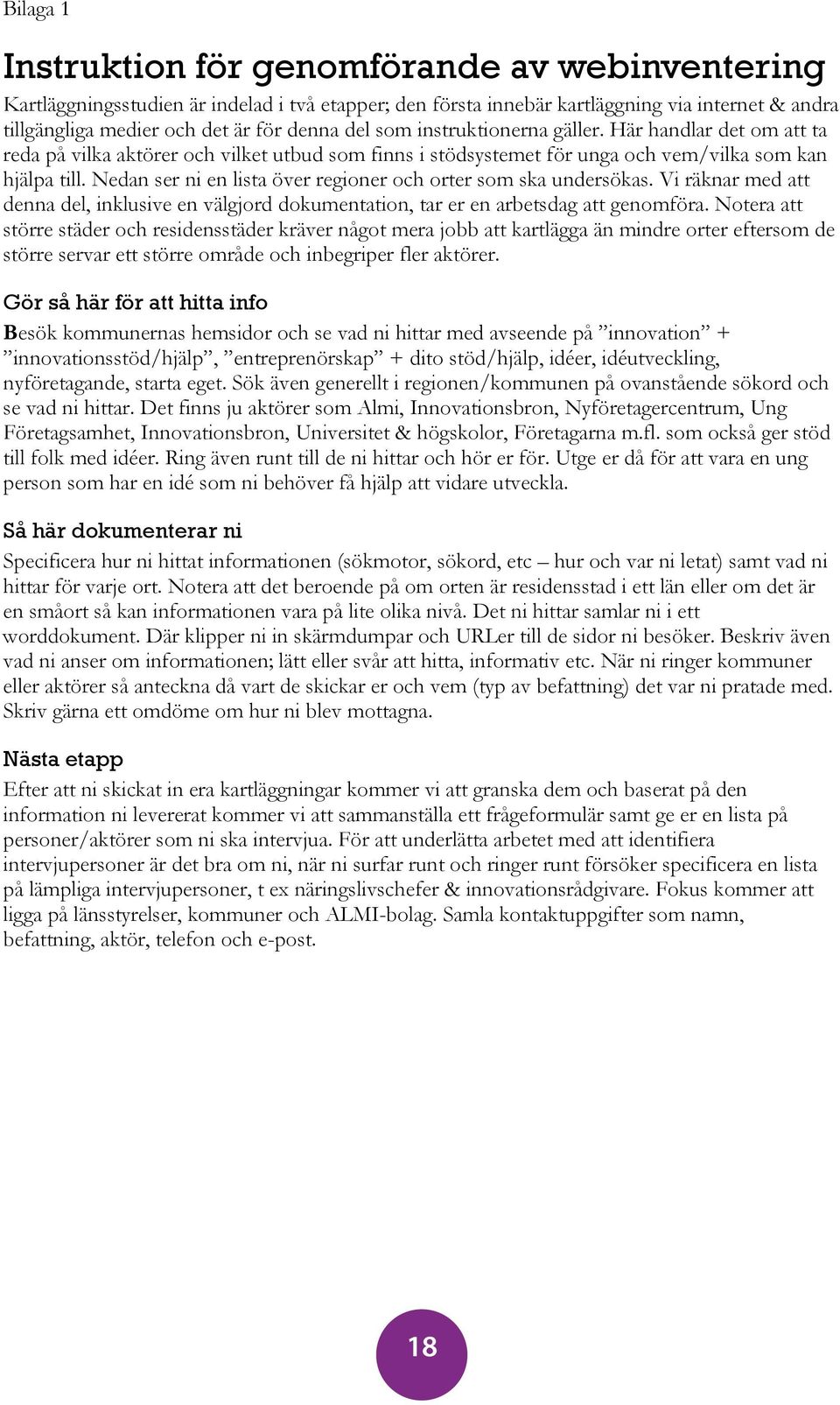 Nedan ser ni en lista över regioner och orter som ska undersökas. Vi räknar med att denna del, inklusive en välgjord dokumentation, tar er en arbetsdag att genomföra.