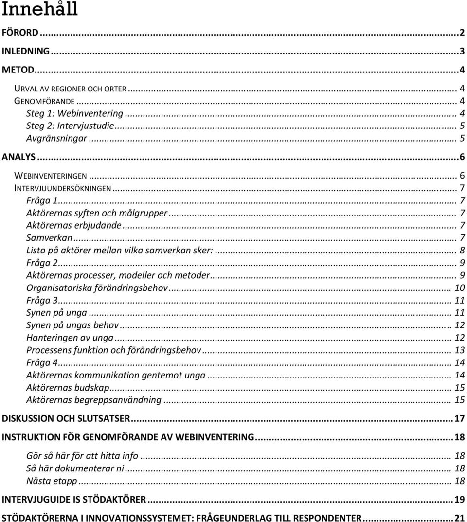 .. 9 Aktörernas processer, modeller och metoder... 9 Organisatoriska förändringsbehov... 10 Fråga 3... 11 Synen på unga... 11 Synen på ungas behov... 12 Hanteringen av unga.