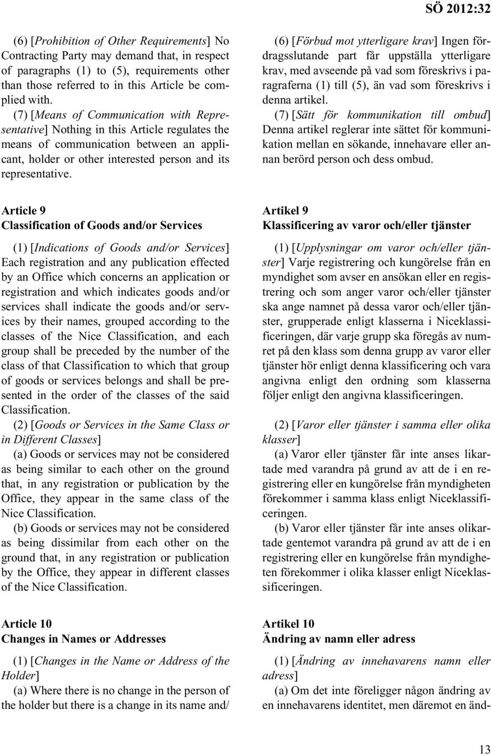 (6) [Förbud mot ytterligare krav] Ingen fördragsslutande part får uppställa ytterligare krav, med avseende på vad som föreskrivs i paragraferna (1) till (5), än vad som föreskrivs i denna artikel.