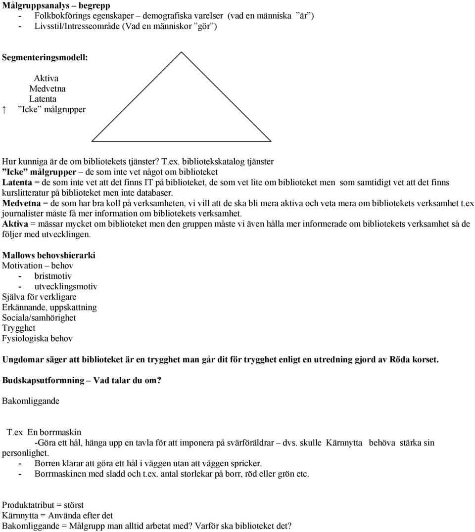 bibliotekskatalog tjänster Icke målgrupper de som inte vet något om biblioteket Latenta = de som inte vet att det finns IT på biblioteket, de som vet lite om biblioteket men som samtidigt vet att det