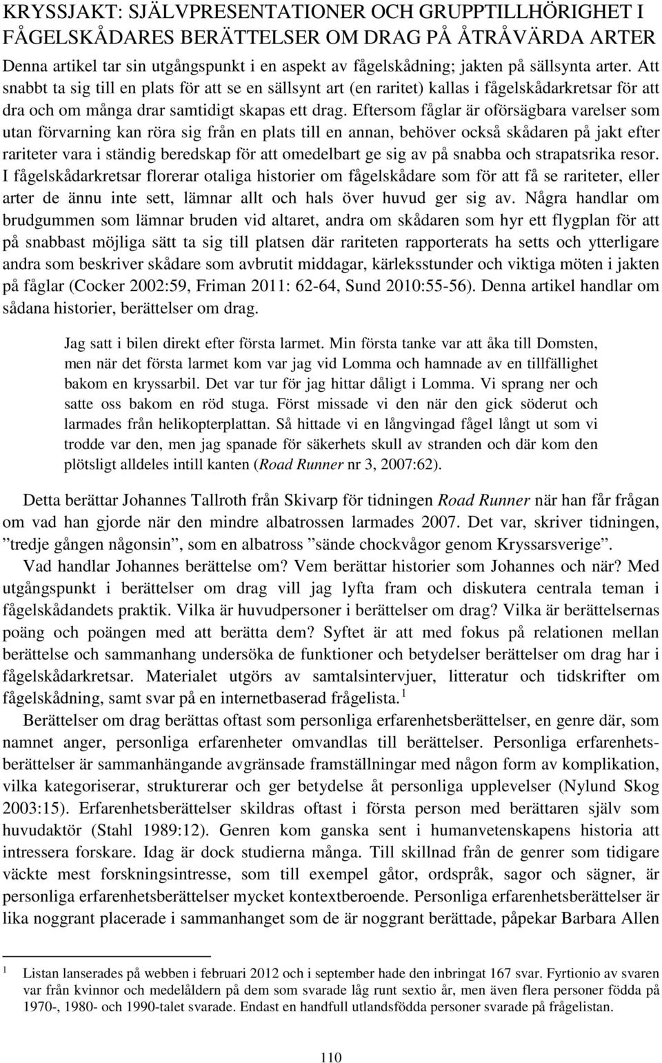 Eftersom fåglar är oförsägbara varelser som utan förvarning kan röra sig från en plats till en annan, behöver också skådaren på jakt efter rariteter vara i ständig beredskap för att omedelbart ge sig