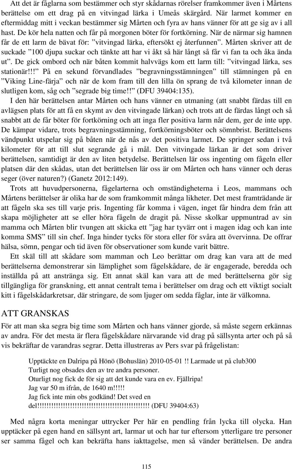 När de närmar sig hamnen får de ett larm de bävat för: vitvingad lärka, eftersökt ej återfunnen.