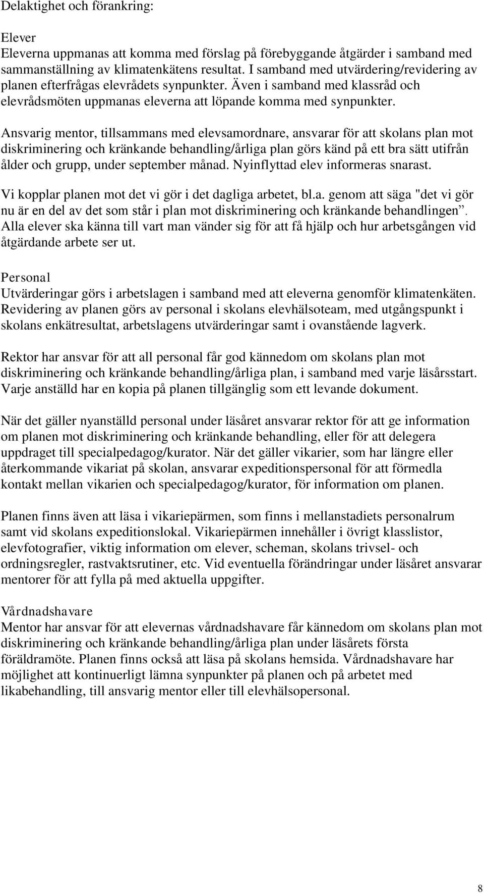 Ansvarig mentor, tillsammans med elevsamordnare, ansvarar för att skolans plan mot diskriminering och kränkande behandling/årliga plan görs känd på ett bra sätt utifrån ålder och grupp, under