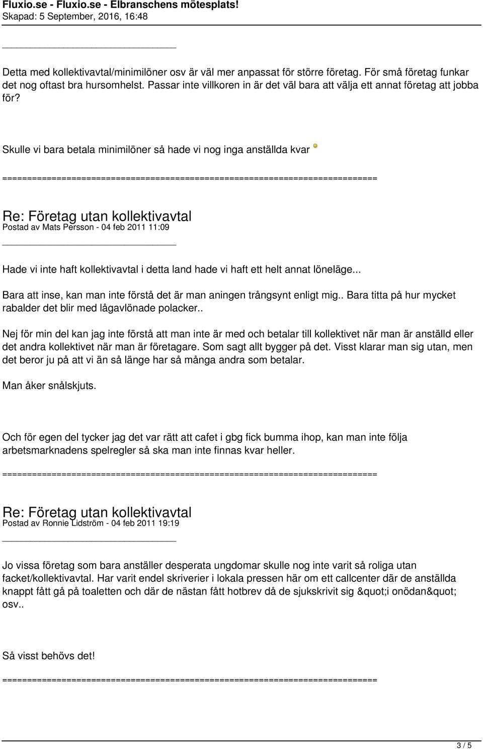 Skulle vi bara betala minimilöner så hade vi nog inga anställda kvar Postad av Mats Persson - 04 feb 2011 11:09 Hade vi inte haft kollektivavtal i detta land hade vi haft ett helt annat löneläge.