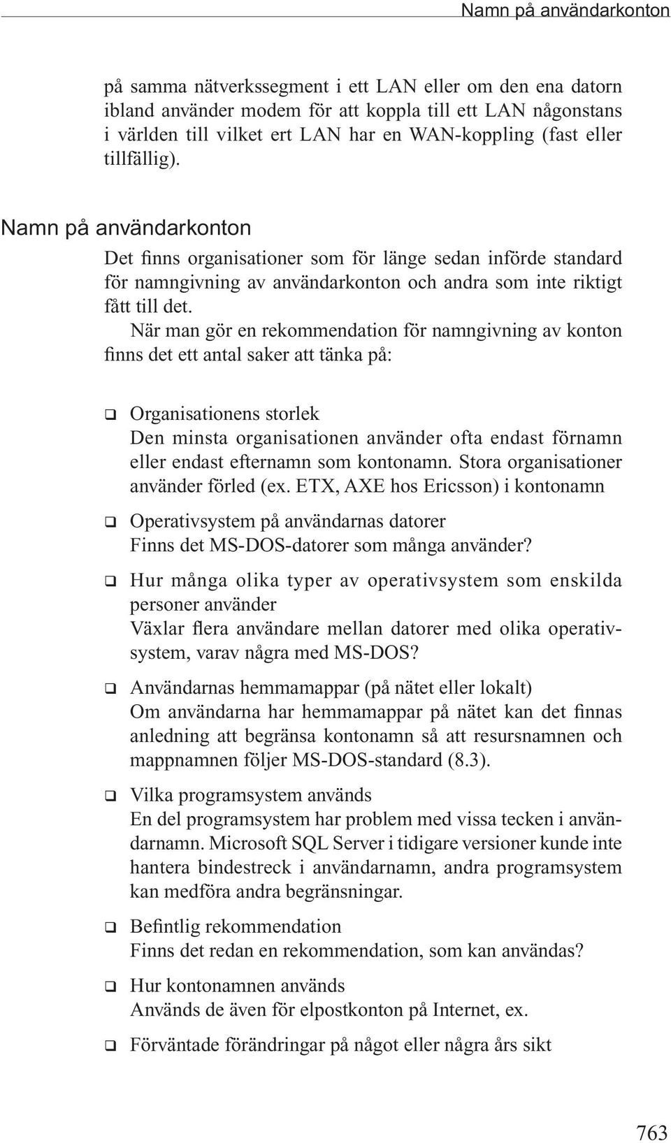 När man gör en rekommendation för namngivning av konton finns det ett antal saker att tänka på: Organisationens storlek Den minsta organisationen använder ofta endast förnamn eller endast efternamn