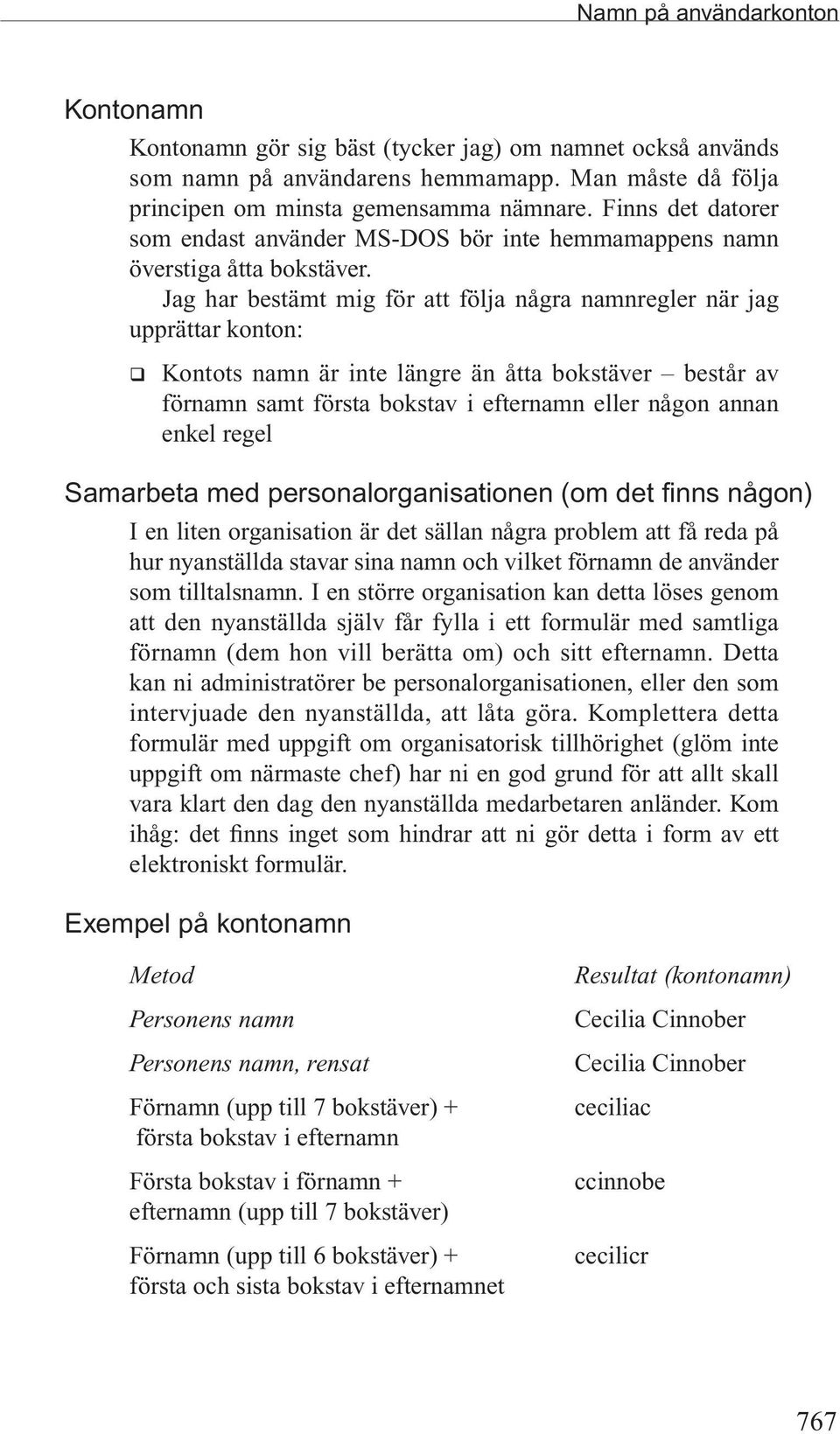 Jag har bestämt mig för att följa några namnregler när jag upprättar konton: Kontots namn är inte längre än åtta bokstäver består av förnamn samt första bokstav i efternamn eller någon annan enkel