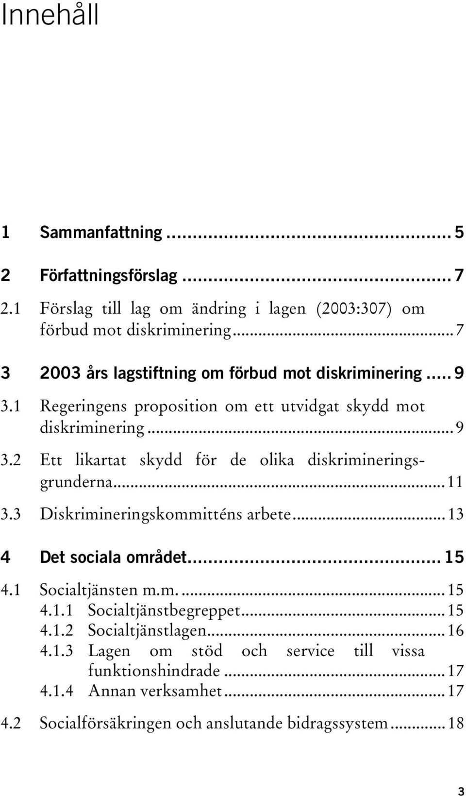 ..11 3.3 Diskrimineringskommitténs arbete...13 4 Det sociala området... 15 4.1 Socialtjänsten m.m....15 4.1.1 Socialtjänstbegreppet...15 4.1.2 Socialtjänstlagen.