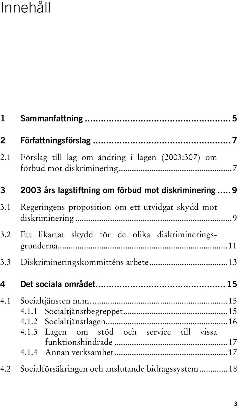 ..11 3.3 Diskrimineringskommitténs arbete...13 4 Det sociala området... 15 4.1 Socialtjänsten m.m....15 4.1.1 Socialtjänstbegreppet...15 4.1.2 Socialtjänstlagen.